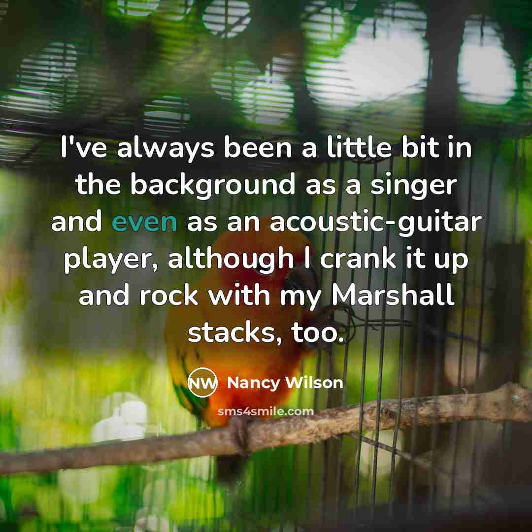 “I've always been a little bit in the background as…” quote by Nancy Wilson
