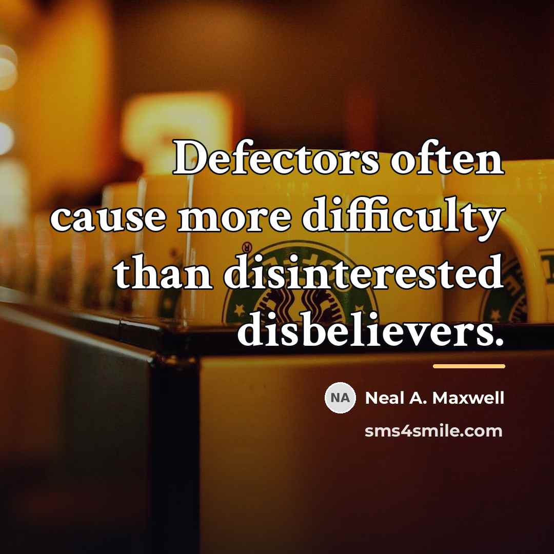 “Defectors often cause more difficulty than disinterested disbelievers.…” quote by Neal A. Maxwell