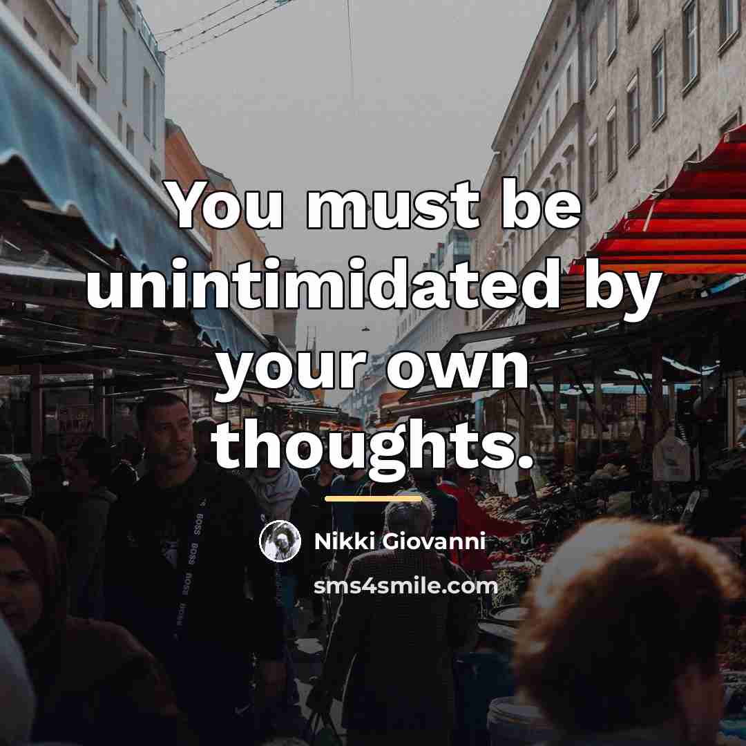 “You must be unintimidated by your own thoughts.…” quote by Nikki Giovanni