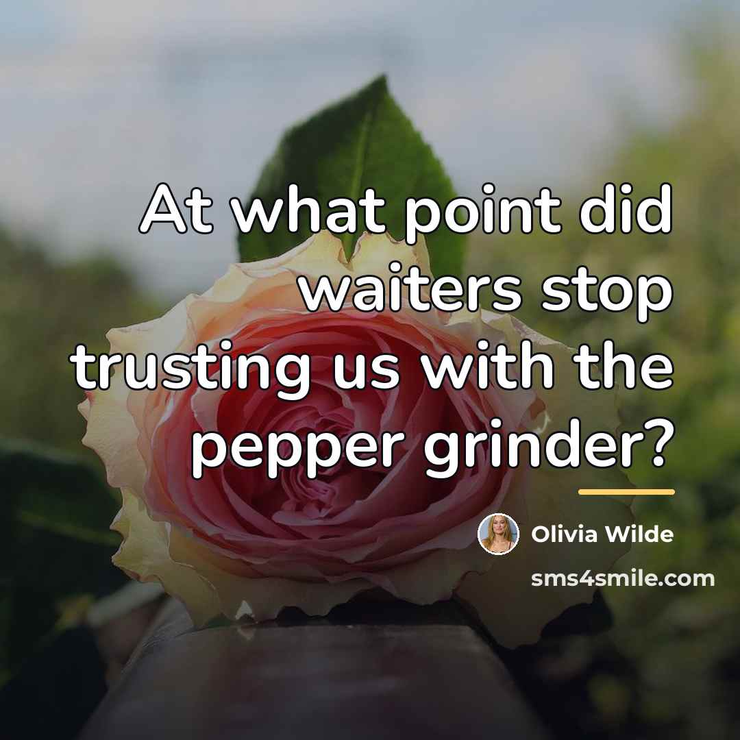 “At what point did waiters stop trusting us with the…” quote by Olivia Wilde