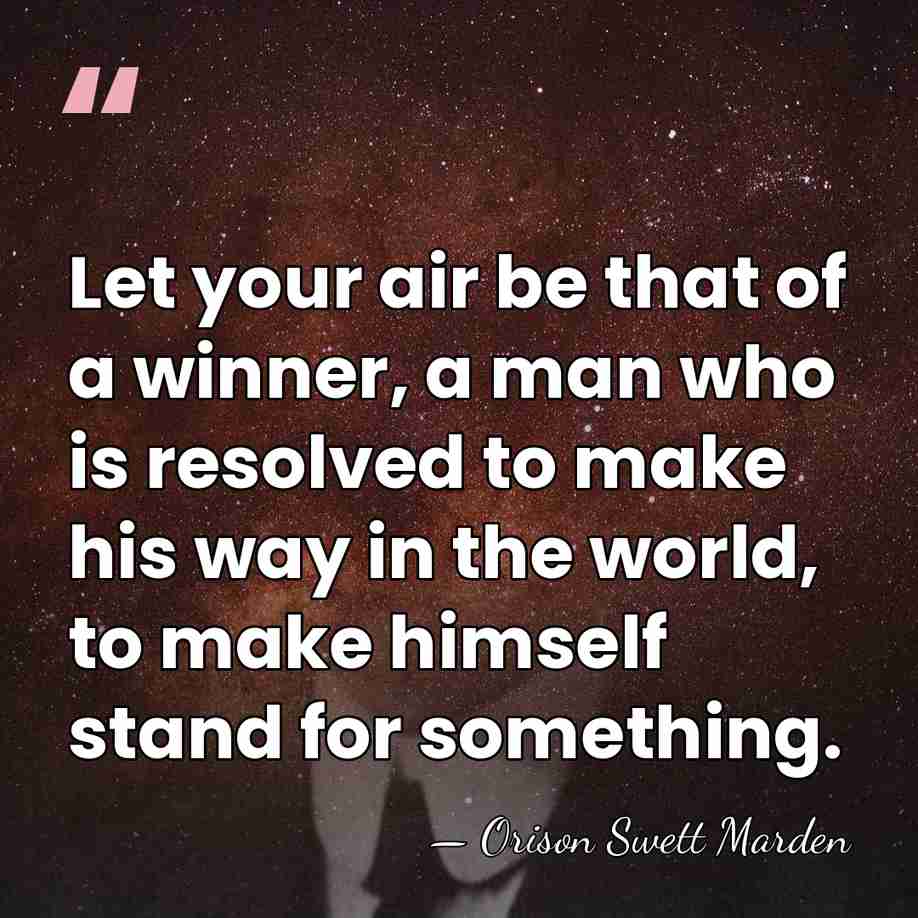 Let your air be that of a winner, a man who is&hellip; - Orison Swett Marden