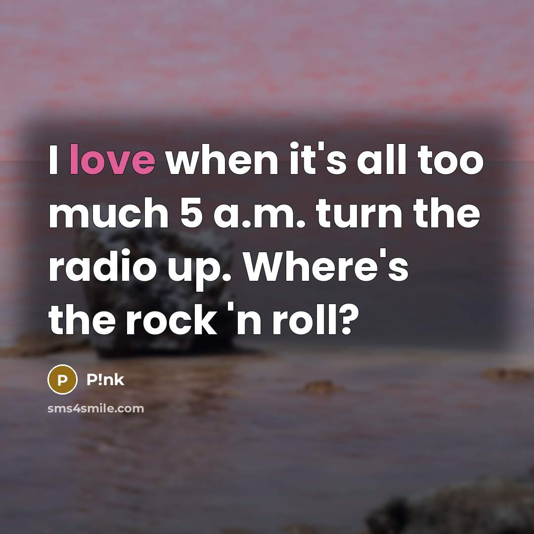 “I love when it's all too much 5 a.m. turn…” quote by P!nk