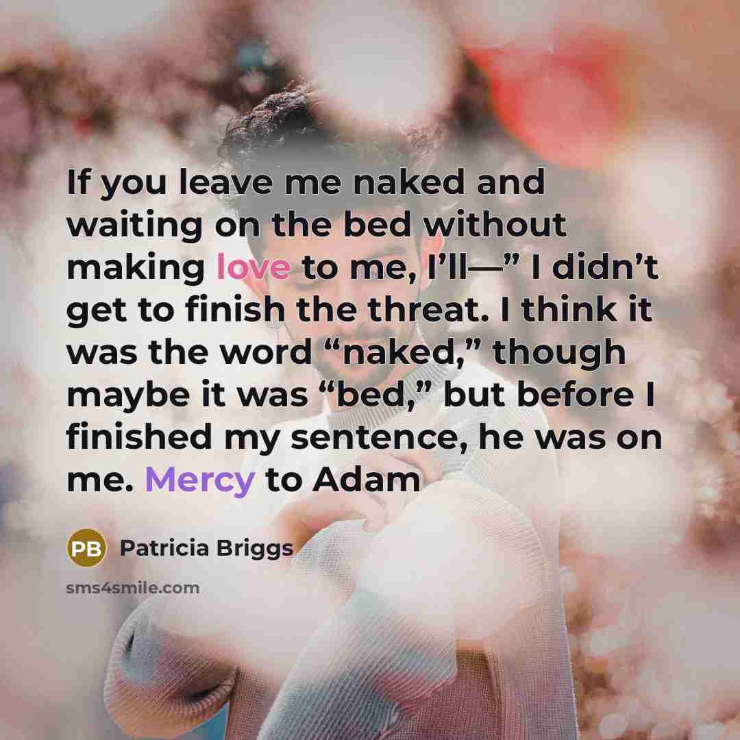 “If you leave me naked and waiting on the bed…” quote by Patricia Briggs