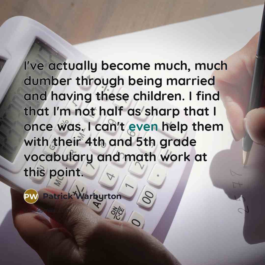 “I've actually become much, much dumber through being married and…” quote by Patrick Warburton