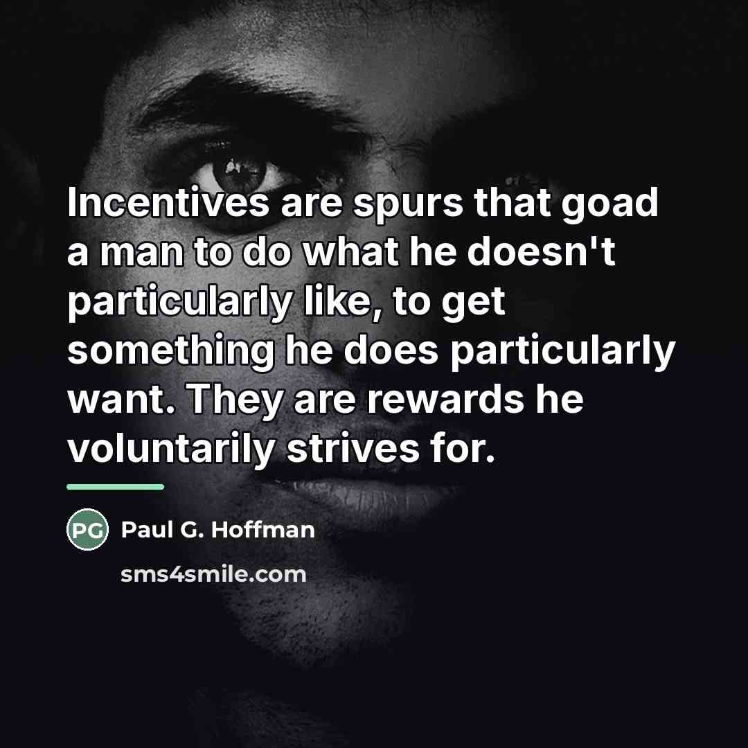 “Incentives are spurs that goad a man to do what…” quote by Paul G. Hoffman