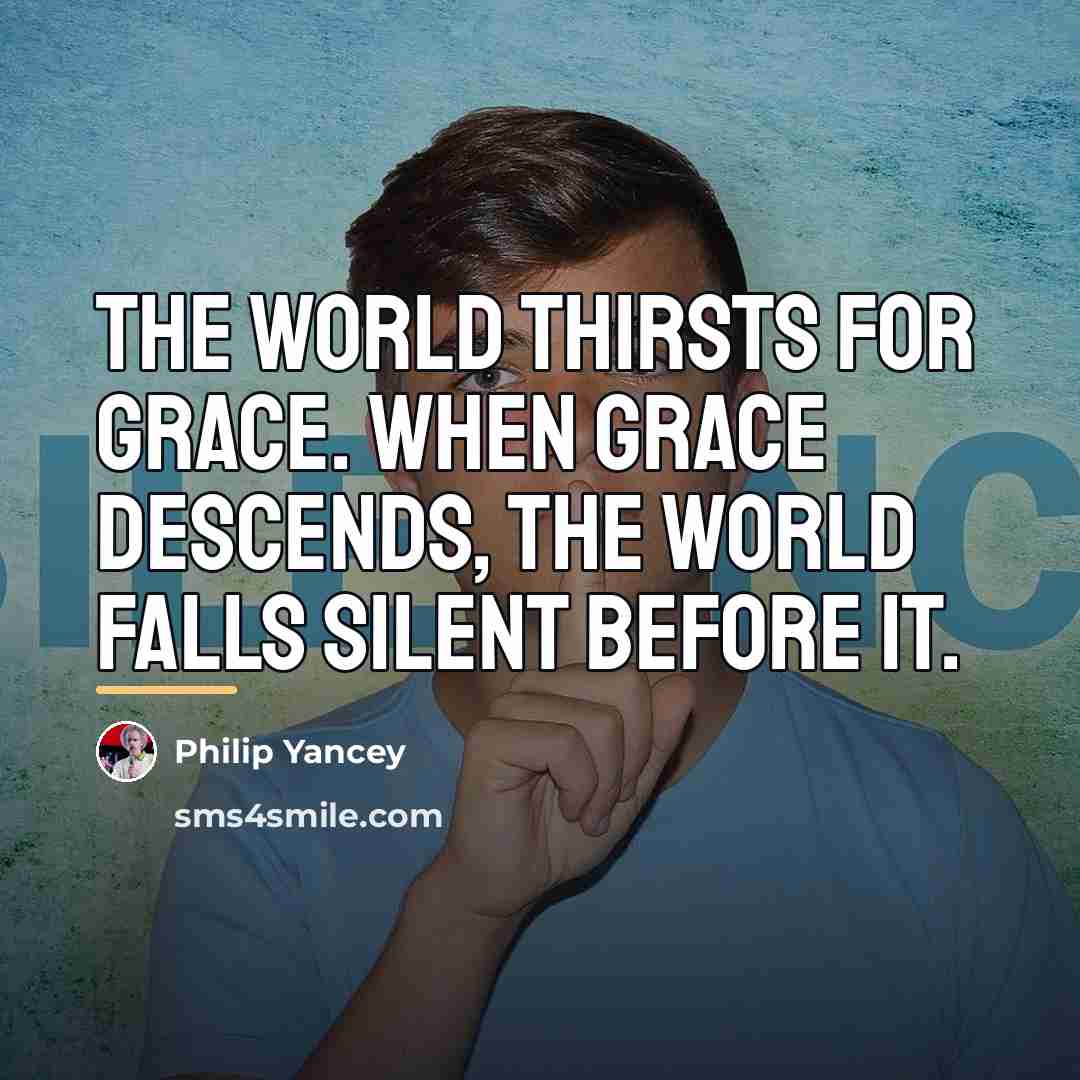 “The world thirsts for grace. When grace descends, the world…” quote by Philip Yancey