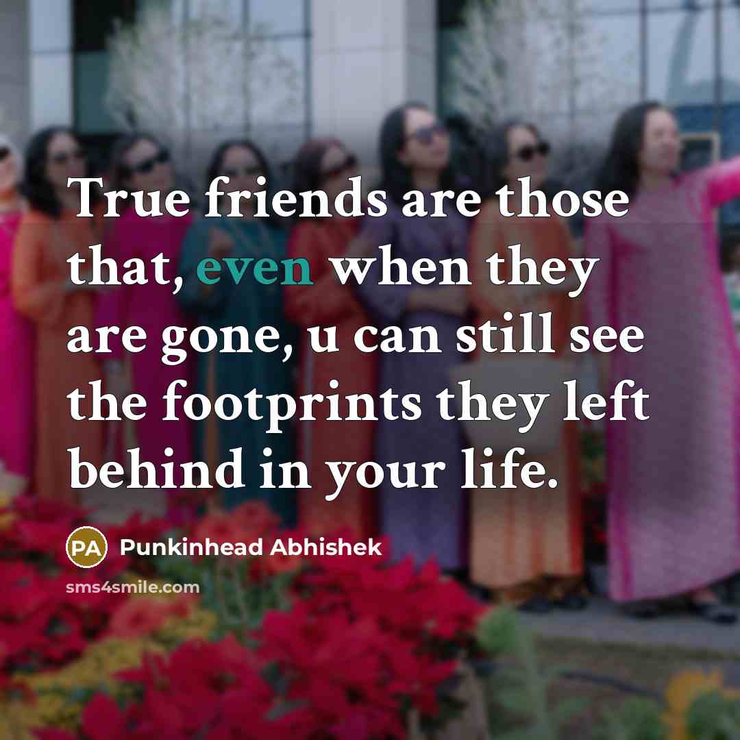 “True friends are those that, even when they are gone,…” quote by Punkinhead Abhishek