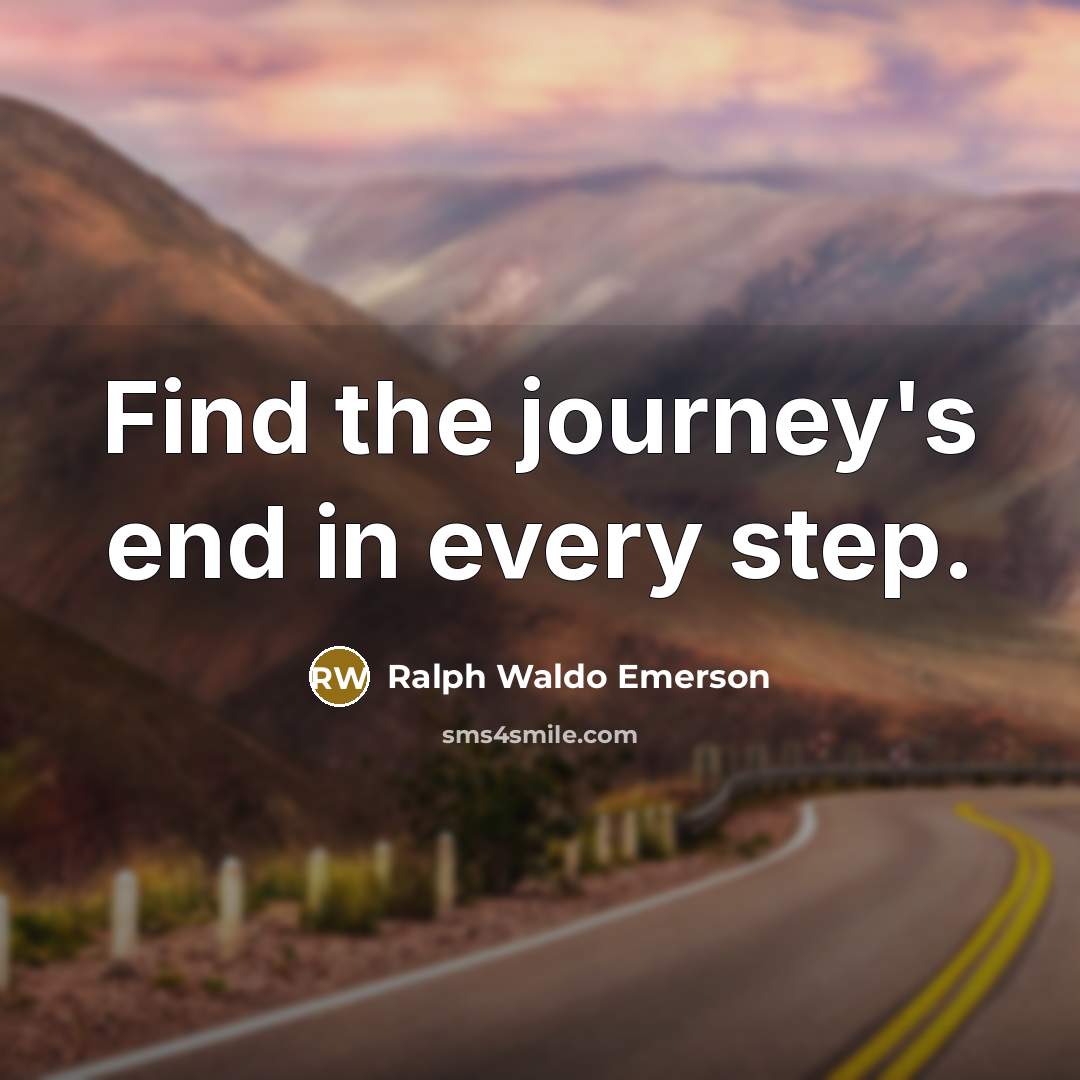 “Find the journey's end in every step.…” quote by Ralph Waldo Emerson
