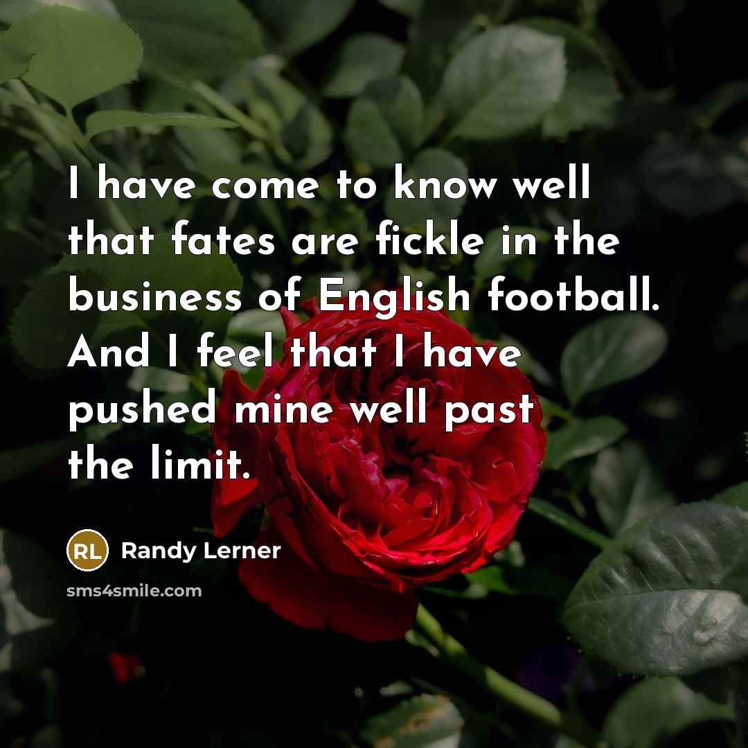 “I have come to know well that fates are fickle…” quote by Randy Lerner