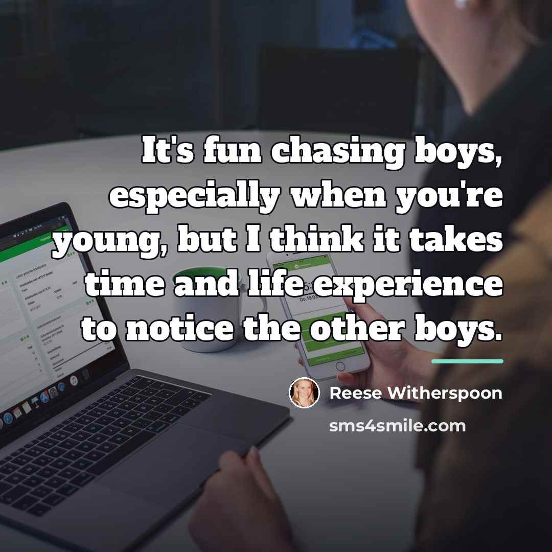 “It's fun chasing boys, especially when you're young, but I…” quote by Reese Witherspoon