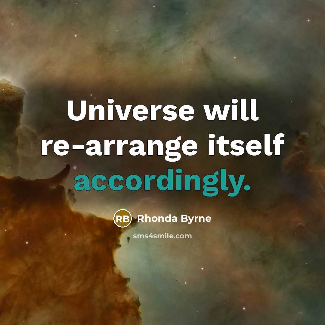 “Universe will re-arrange itself accordingly.” quote by Rhonda Byrne