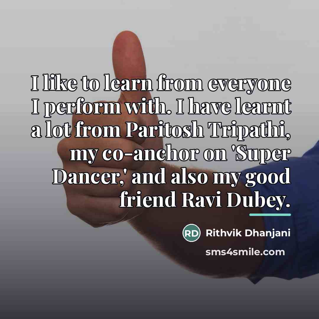 “I like to learn from everyone I perform with. I…” quote by Rithvik Dhanjani