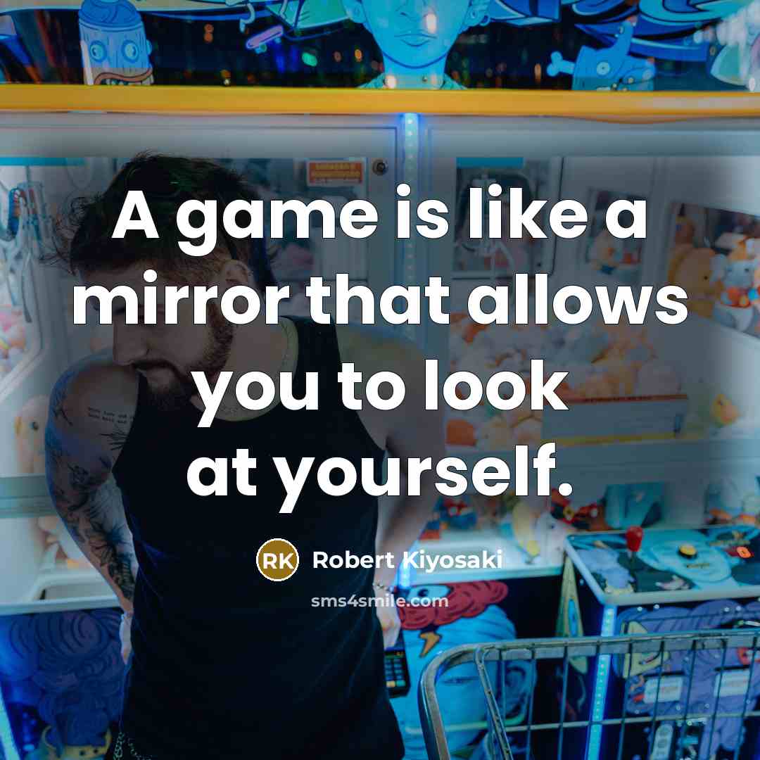 “A game is like a mirror that allows you to…” quote by Robert Kiyosaki