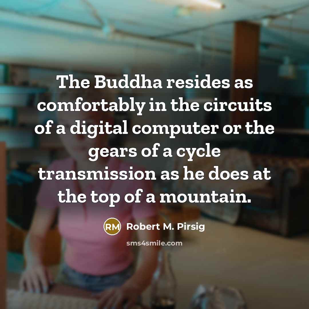 “The Buddha resides as comfortably in the circuits of a…” quote by Robert M. Pirsig