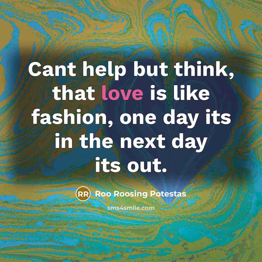 “Cant help but think, that love is like fashion, one…” quote by Roo Roosing Potestas