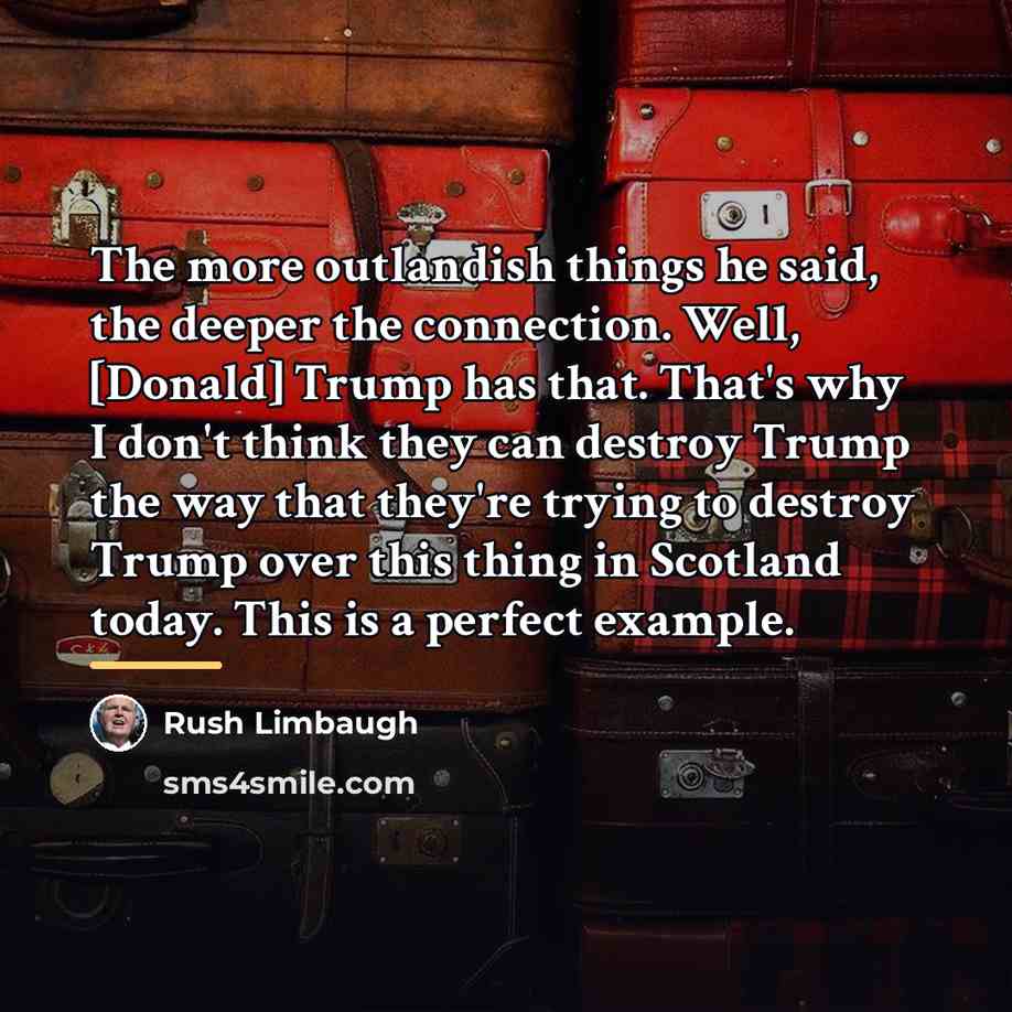 “The more outlandish things he said, the deeper the connection.…” quote by Rush Limbaugh