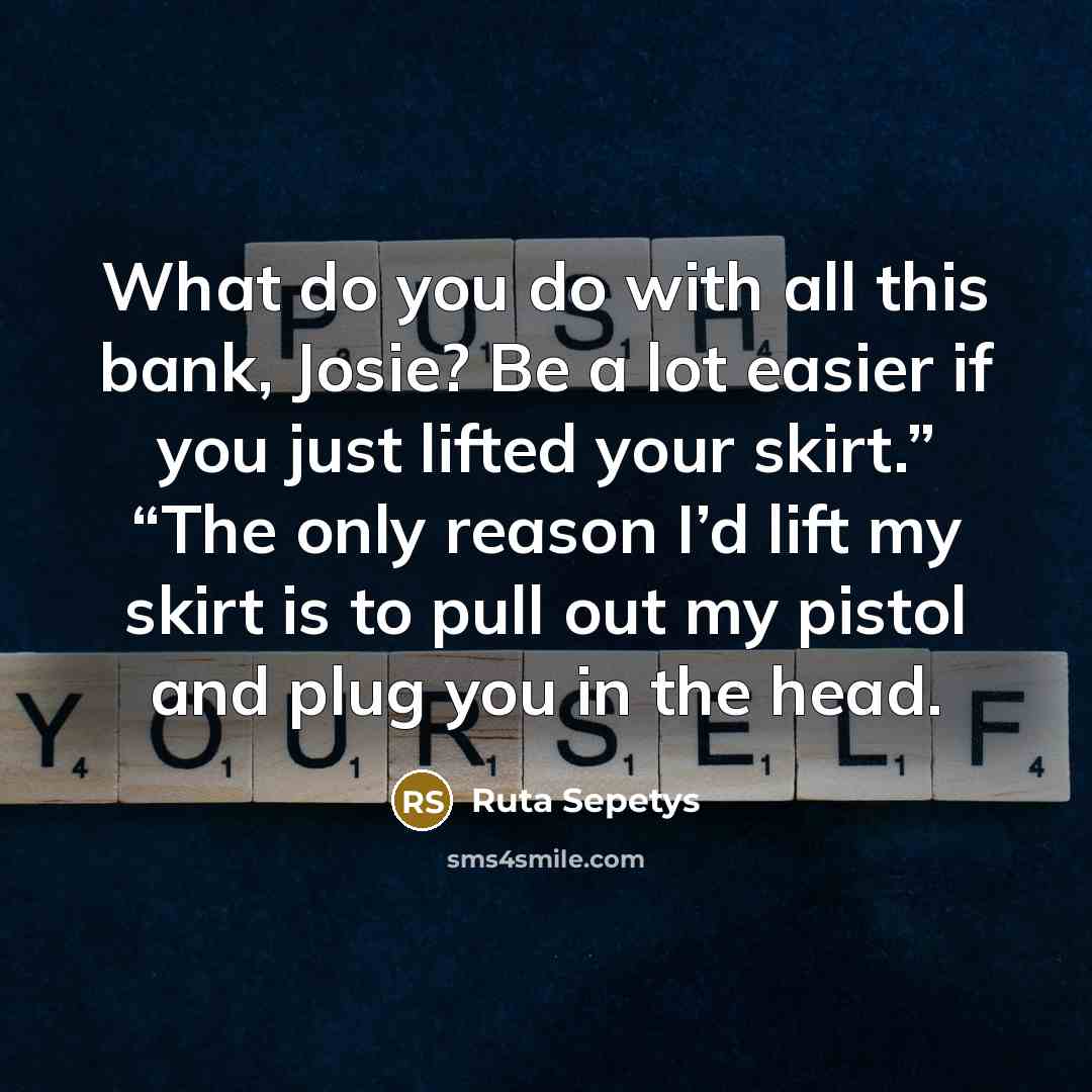 “What do you do with all this bank, Josie? Be…” quote by Ruta Sepetys
