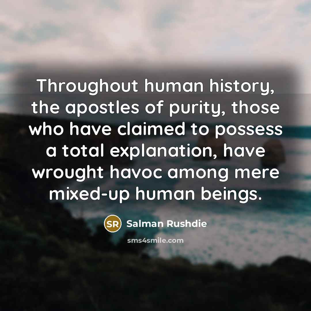 “Throughout human history, the apostles of purity, those who have…” quote by Salman Rushdie