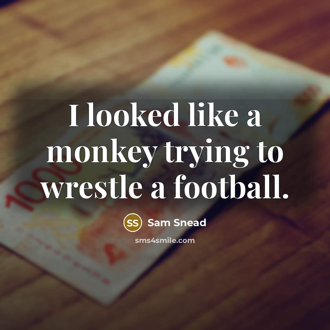 “I looked like a monkey trying to wrestle a football.…” quote by Sam Snead