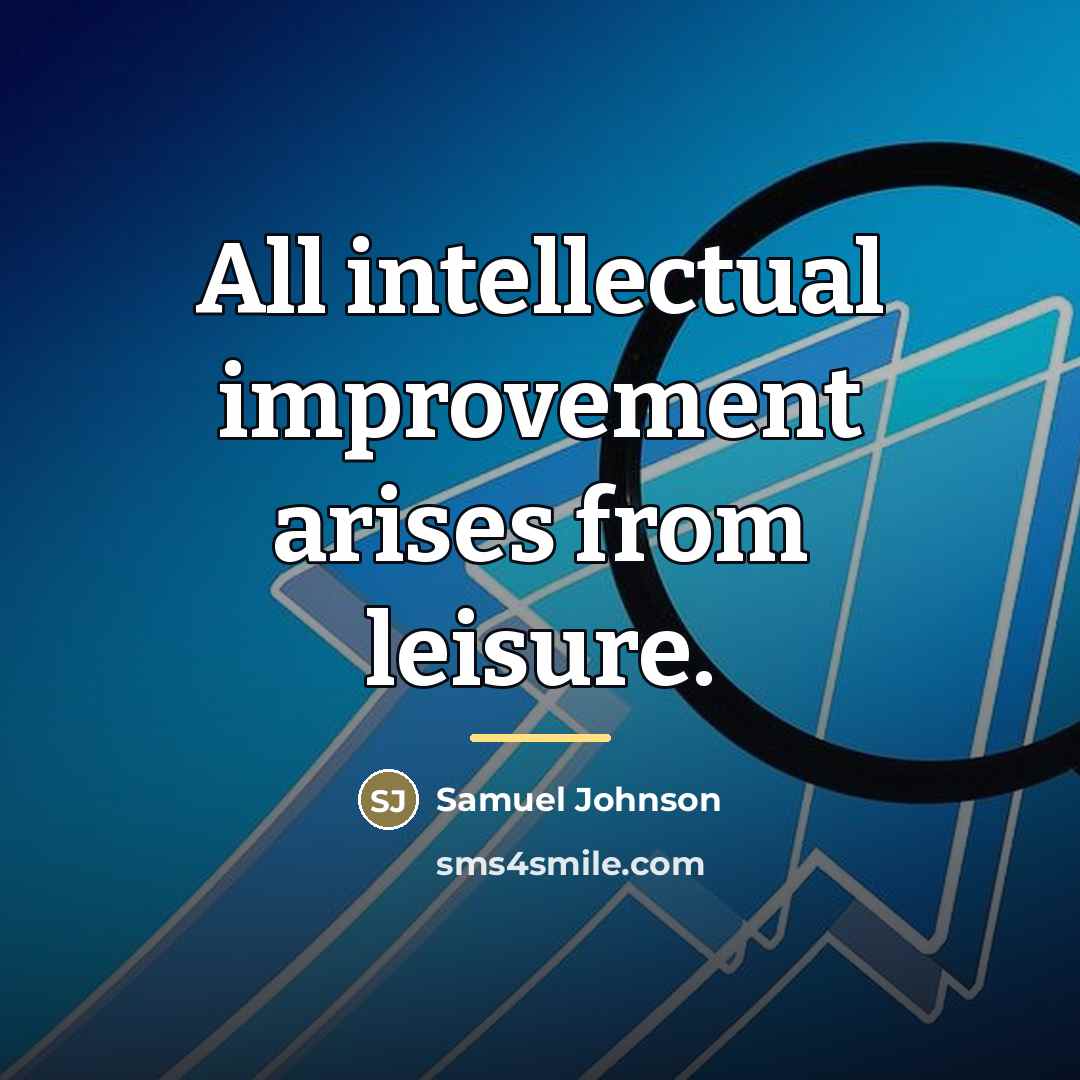 “All intellectual improvement arises from leisure.…” quote by Samuel Johnson