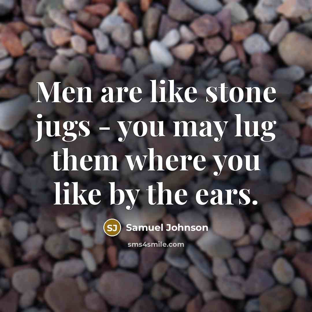 “Men are like stone jugs - you may lug them…” quote by Samuel Johnson