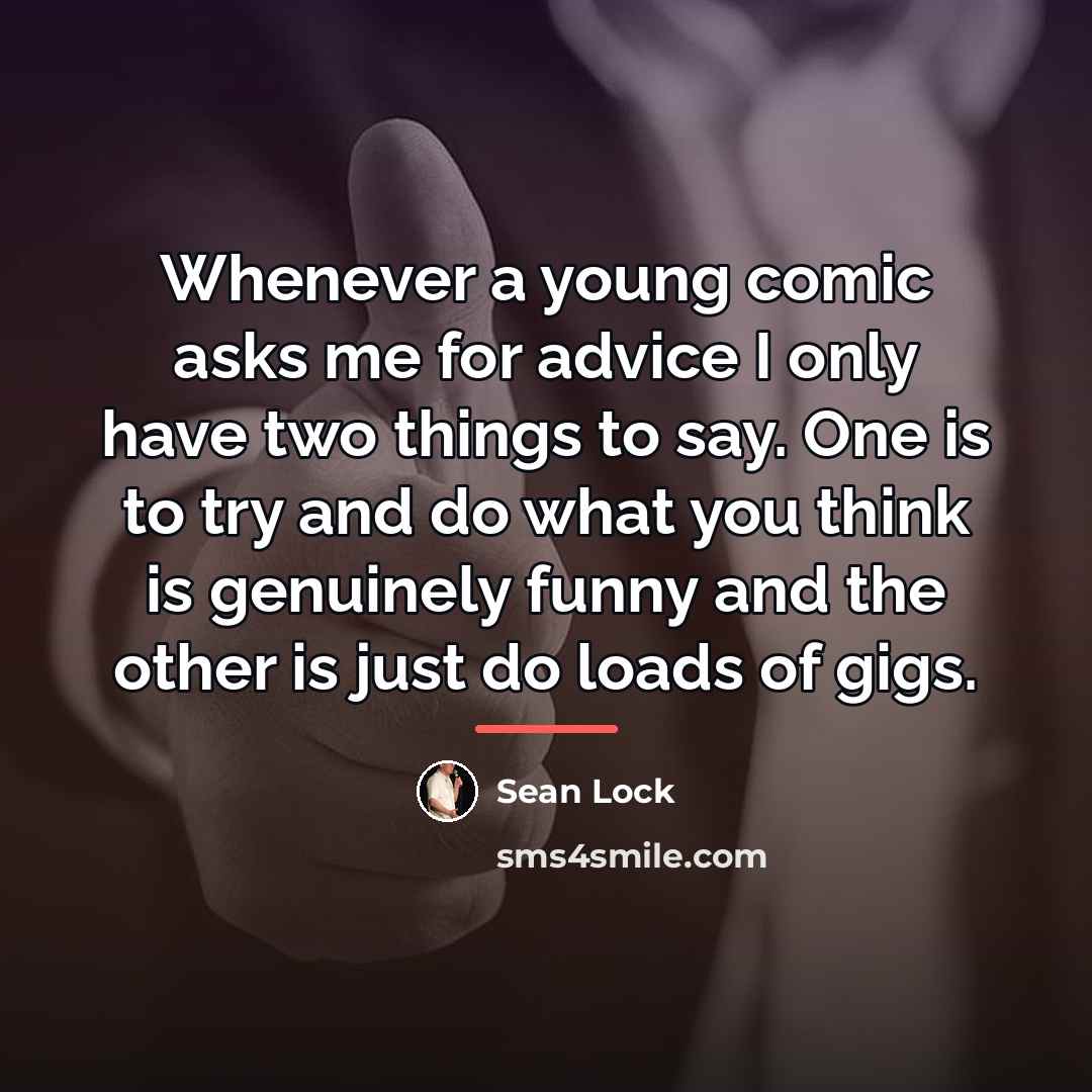 “Whenever a young comic asks me for advice I only…” quote by Sean Lock