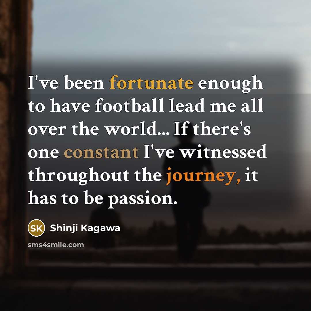 “I've been fortunate enough to have football lead me all…” quote by Shinji Kagawa