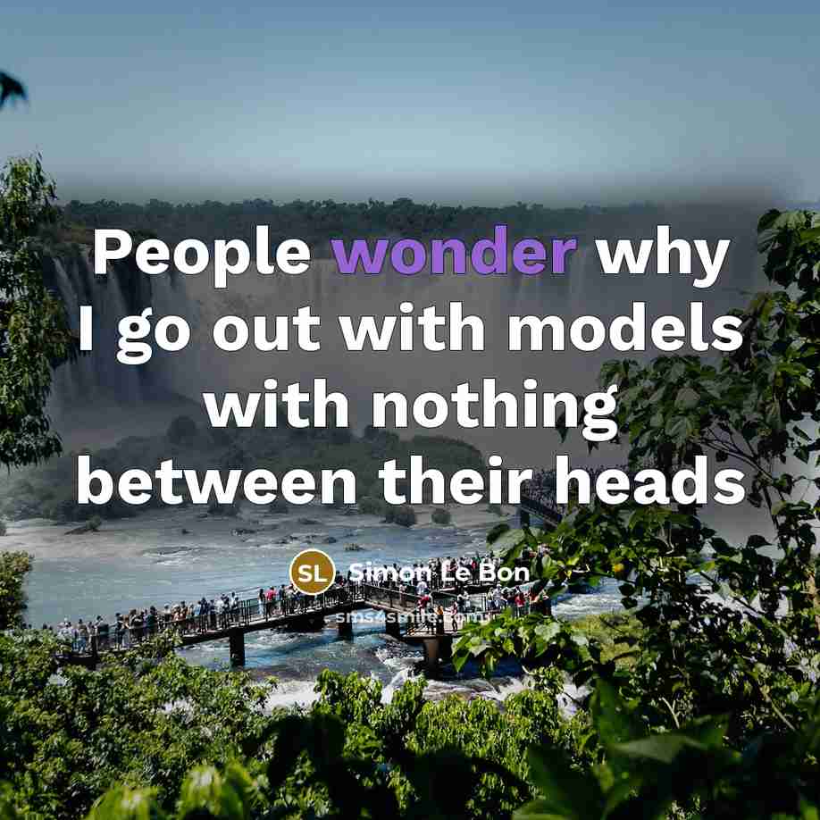 “People wonder why I go out with models with nothing between their heads” quote by Simon Le Bon