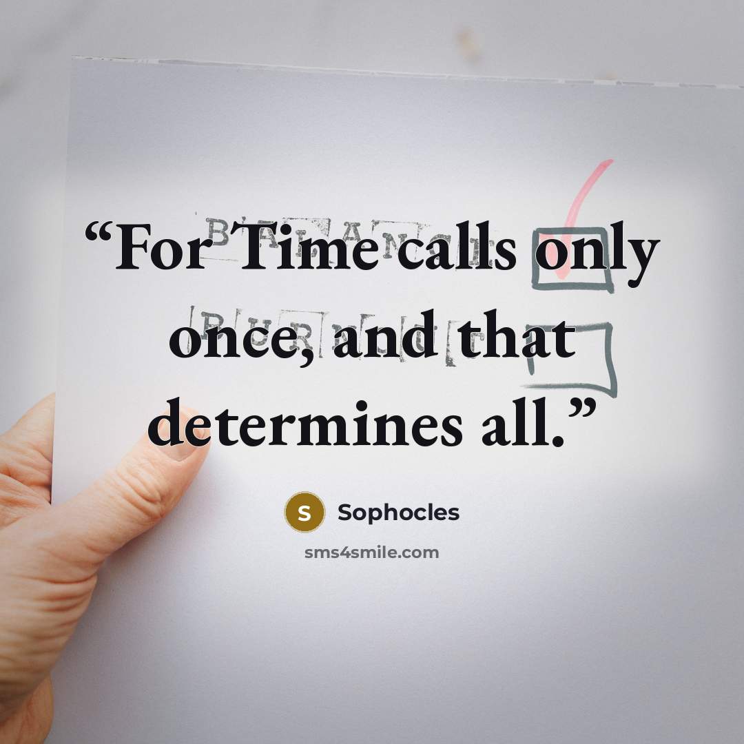 “For Time calls only once, and that determines all.” quote by Sophocles