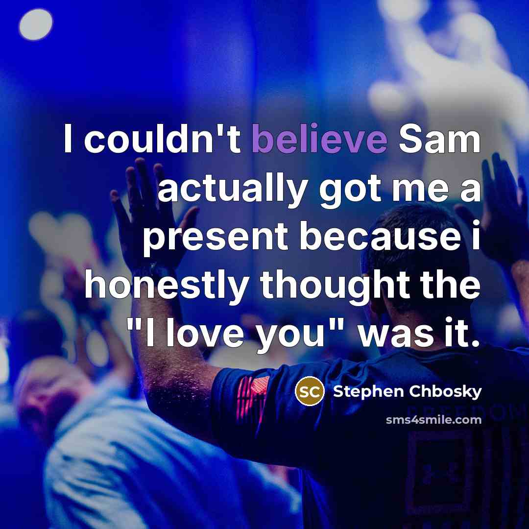 “I couldn't believe Sam actually got me a present because…” quote by Stephen Chbosky