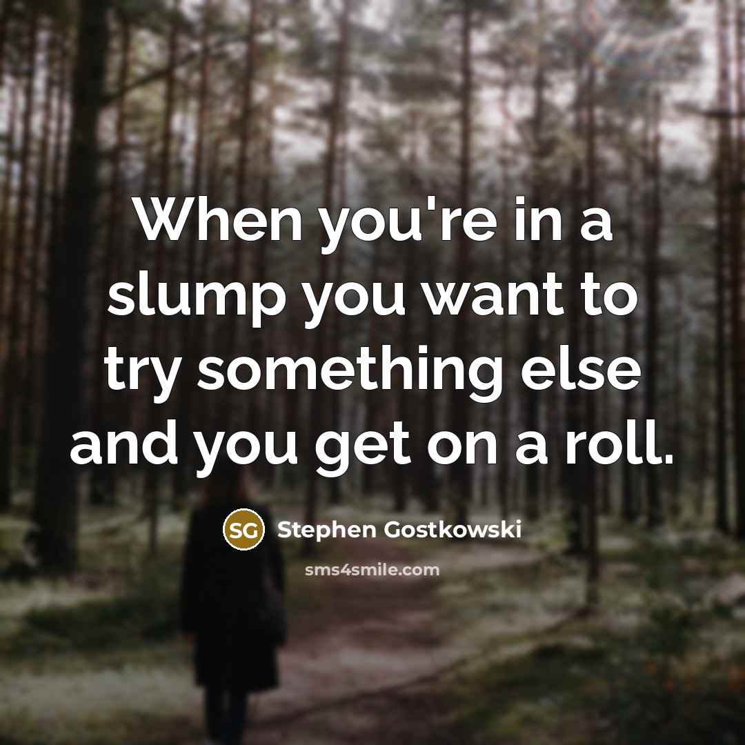 “When you're in a slump you want to try something else and you get on a roll.” quote by Stephen Gostkowski