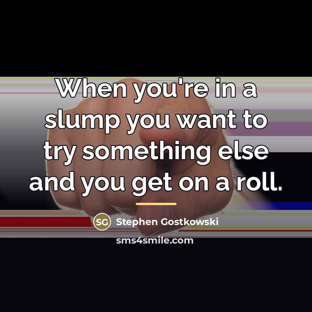 “When you're in a slump you want to try something…” quote by Stephen Gostkowski