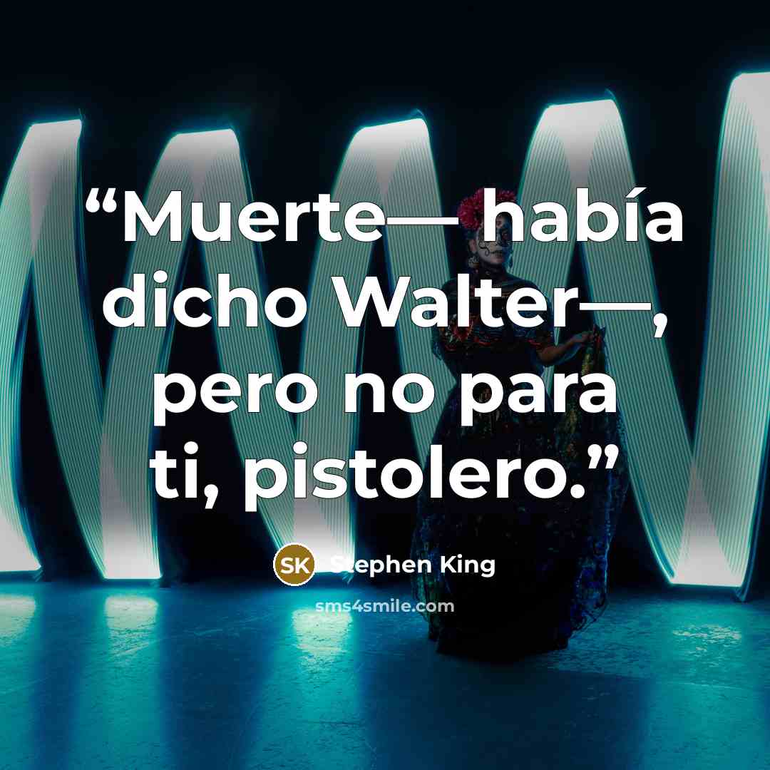 “Muerte— había dicho Walter—, pero no para ti, pistolero.” quote by Stephen King