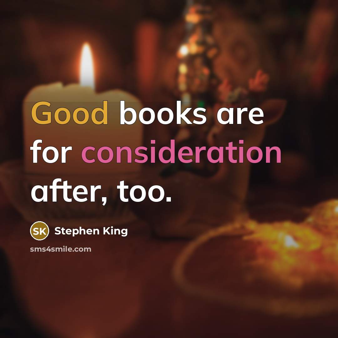 “Good books are for consideration after, too.…” quote by Stephen King