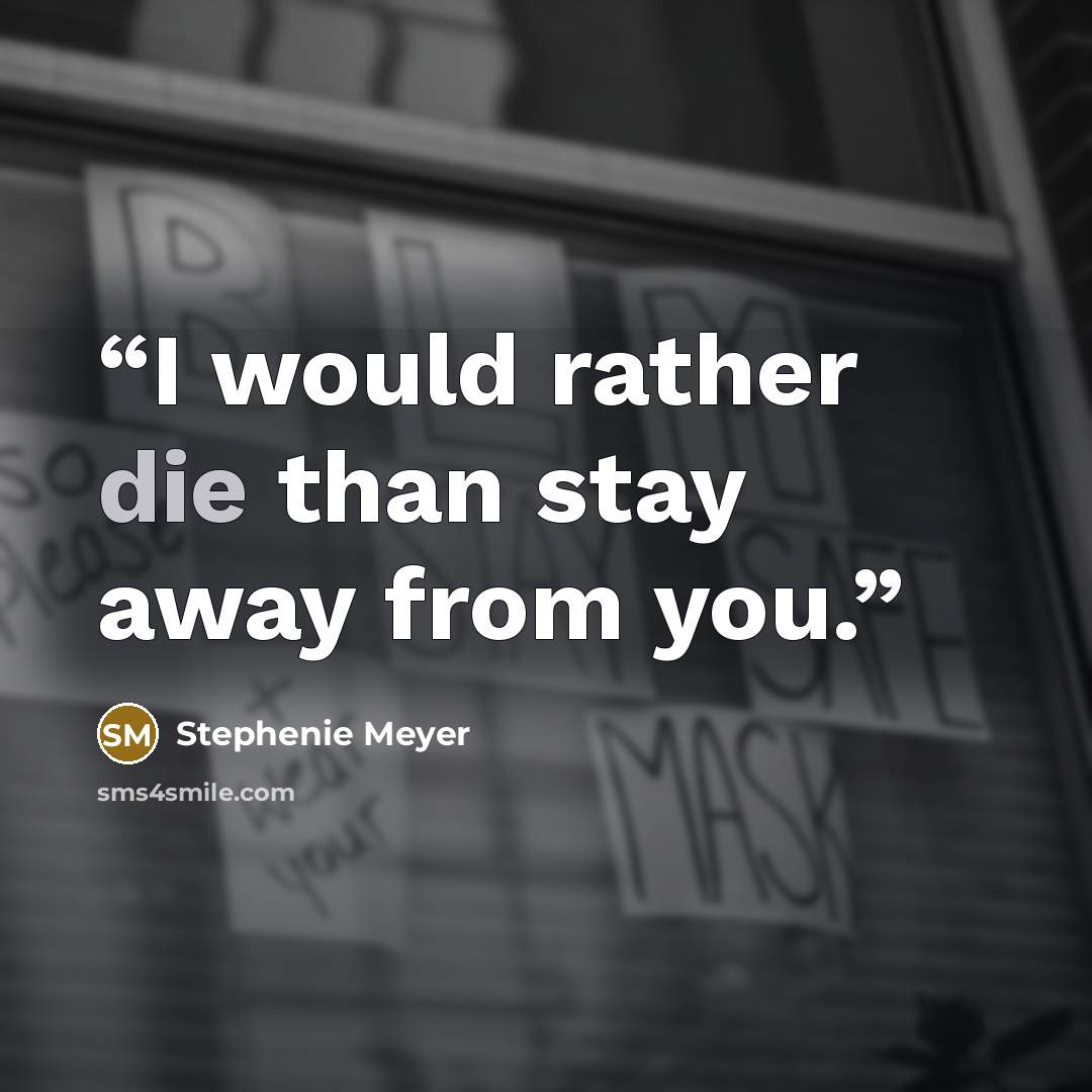 “I would rather die than stay away from you.” quote by Stephenie Meyer