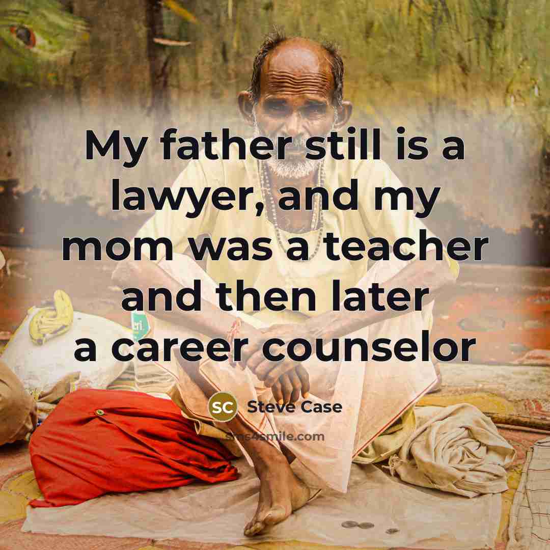“My father still is a lawyer, and my mom was…” quote by Steve Case