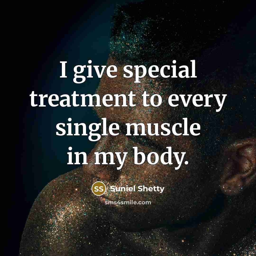 “I give special treatment to every single muscle in my…” quote by Suniel Shetty