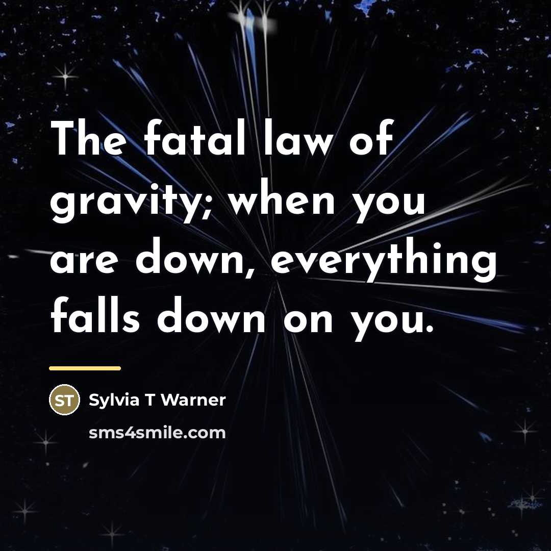 “The fatal law of gravity; when you are down, everything…” quote by Anonymous