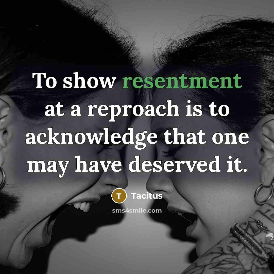 “To show resentment at a reproach is to acknowledge that…” quote by Tacitus