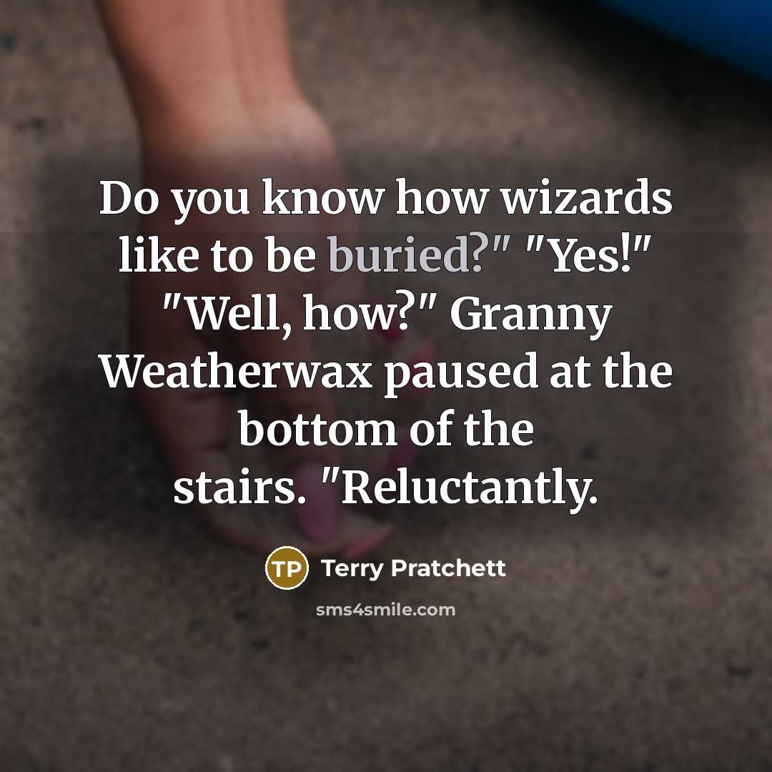 “Do you know how wizards like to be buried?" "Yes!"…” quote by Terry Pratchett