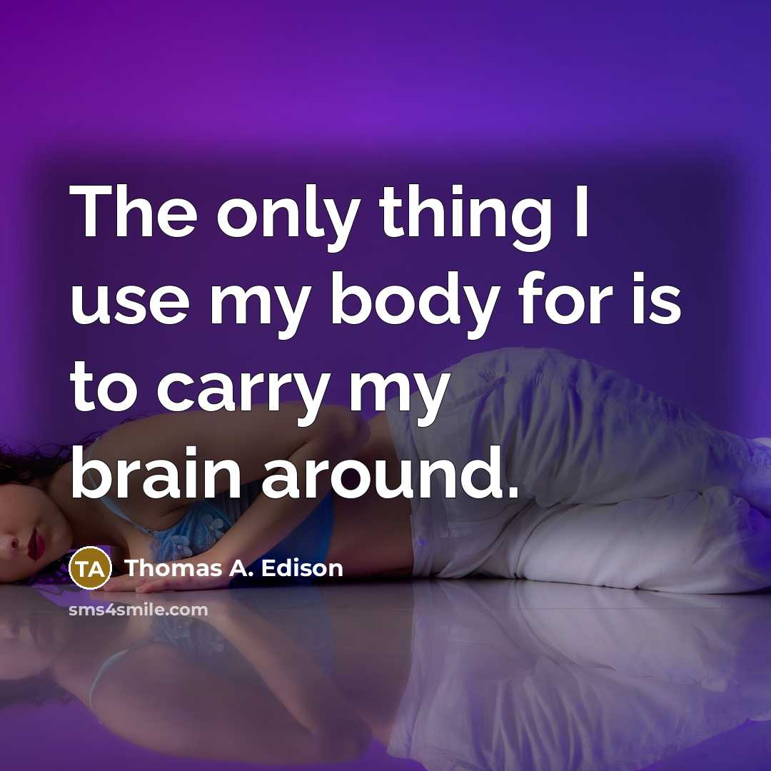 “The only thing I use my body for is to…” quote by Thomas A. Edison