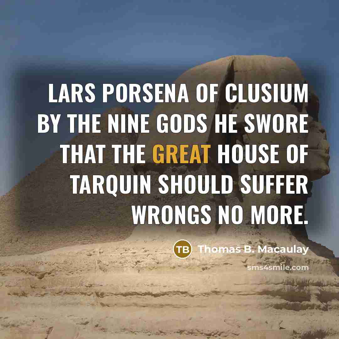 “Lars Porsena of Clusium By the Nine Gods he swore…” quote by Thomas B. Macaulay