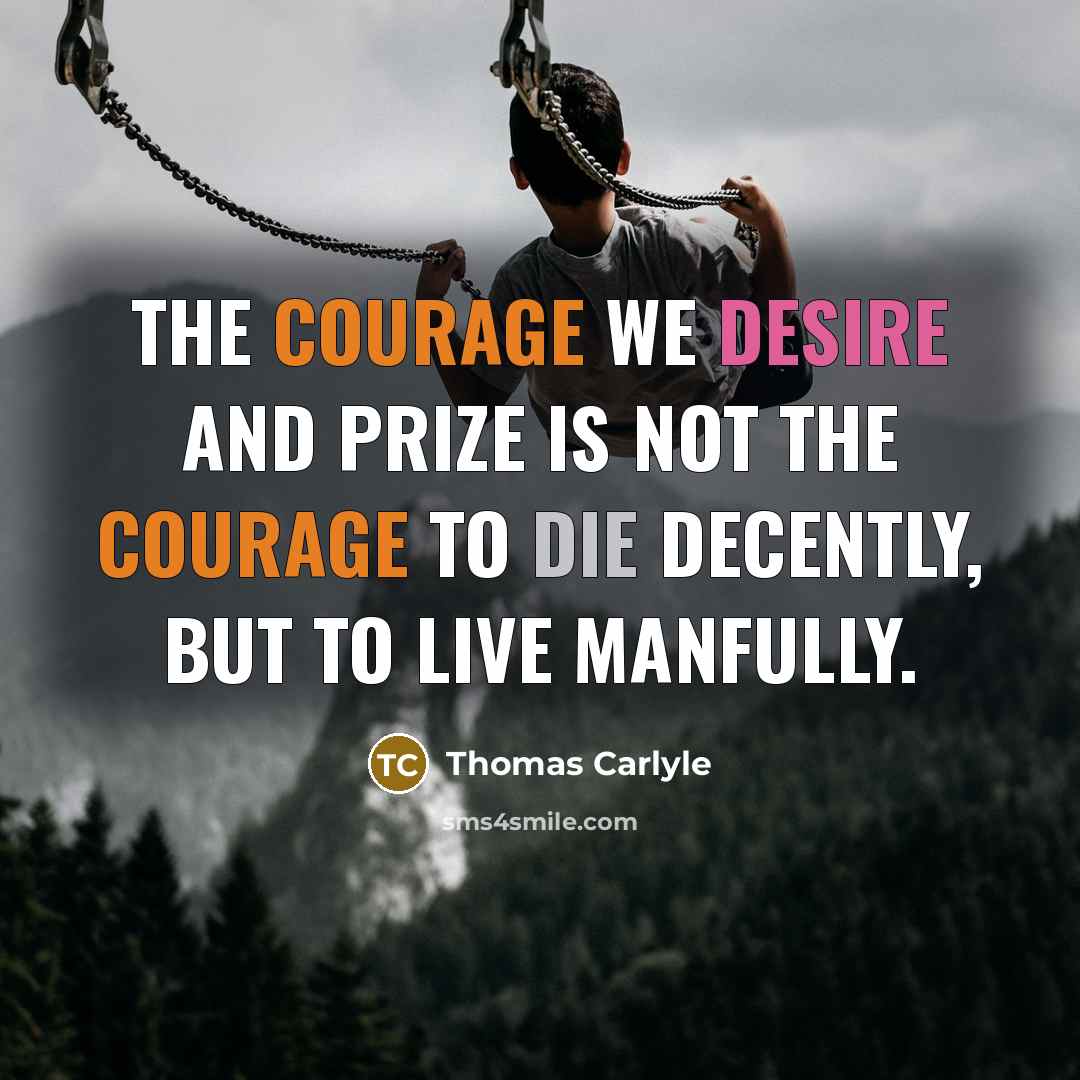 “The courage we desire and prize is not the courage…” quote by Thomas Carlyle