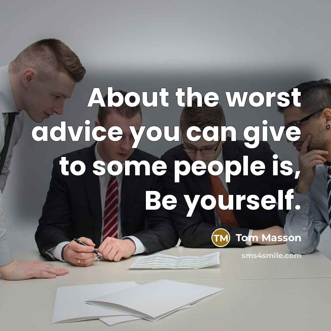 “About the worst advice you can give to some people…” quote by Tom Masson
