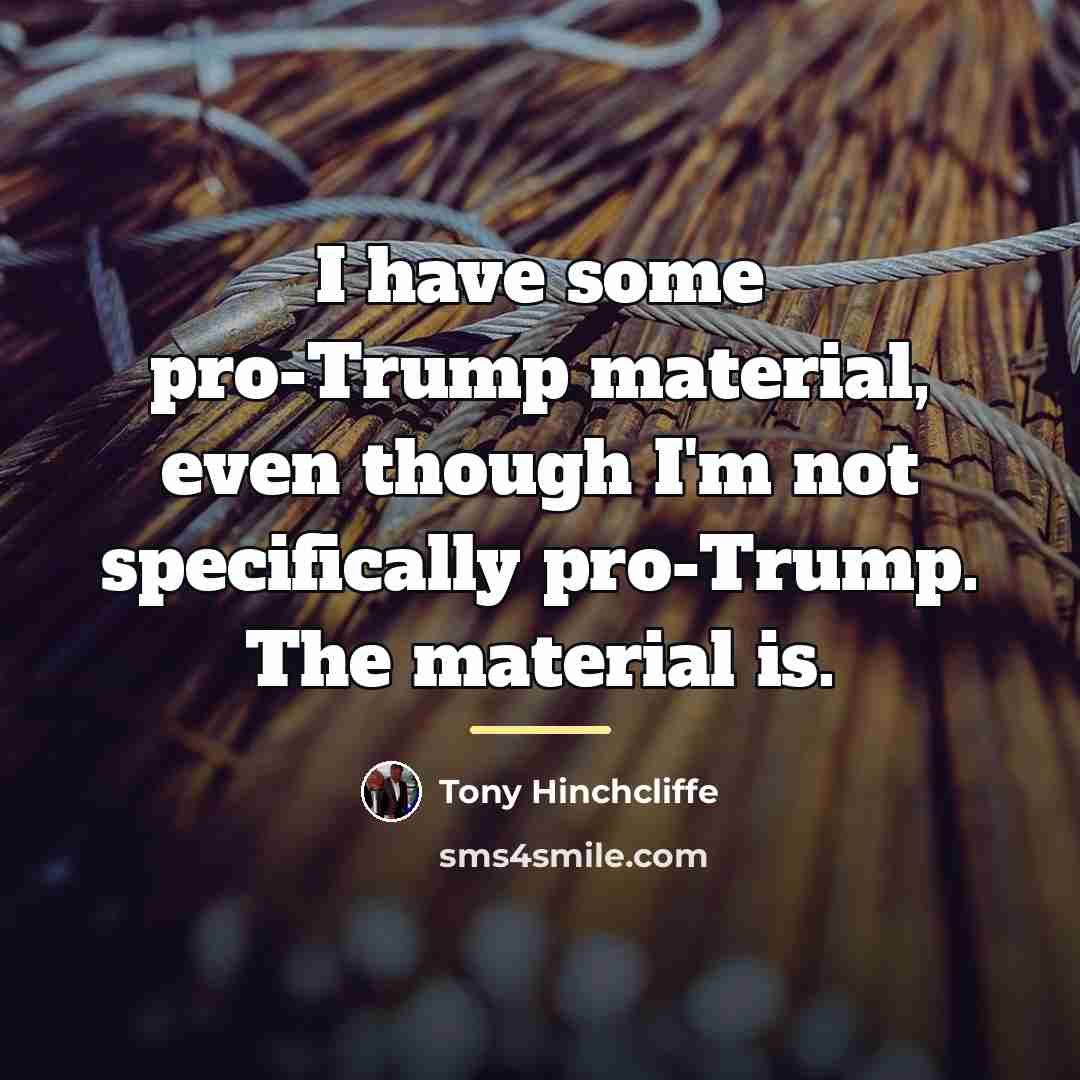 “I have some pro-Trump material, even though I'm not specifically…” quote by Tony Hinchcliffe