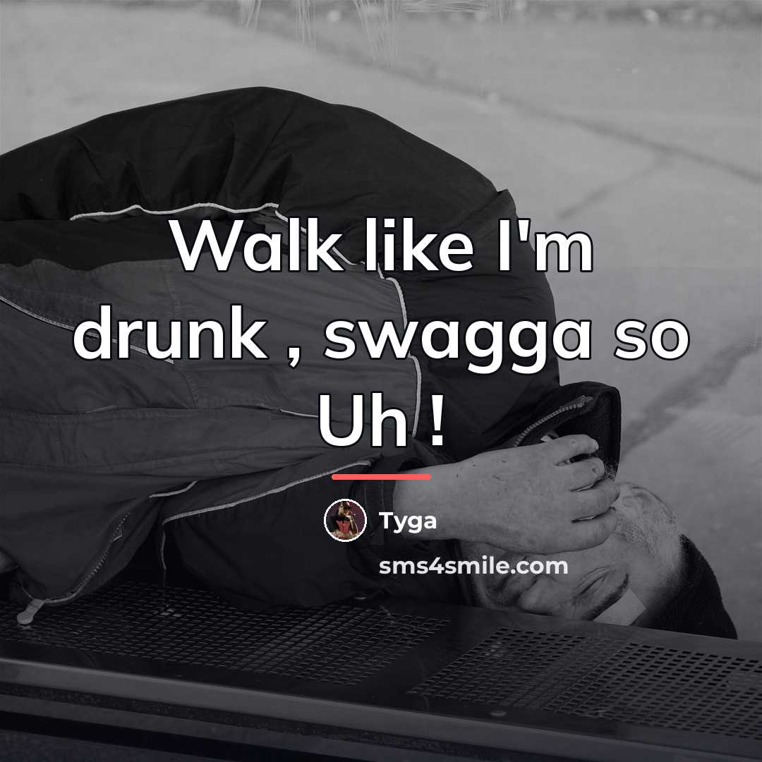 “Walk like I'm drunk , swagga so Uh !…” quote by Tyga