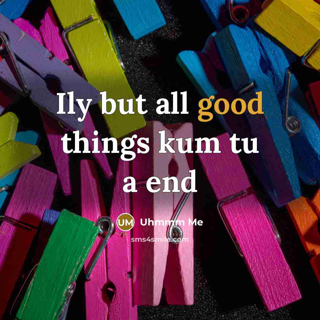 “Ily but all good things kum tu a end” quote by Uhmmm Me