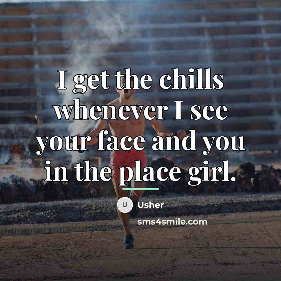 “I get the chills whenever I see your face and…” quote by Usher