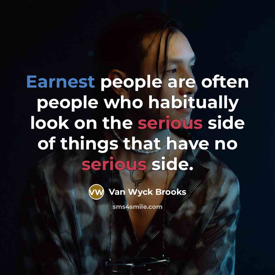 “Earnest people are often people who habitually look on the…” quote by Van Wyck Brooks