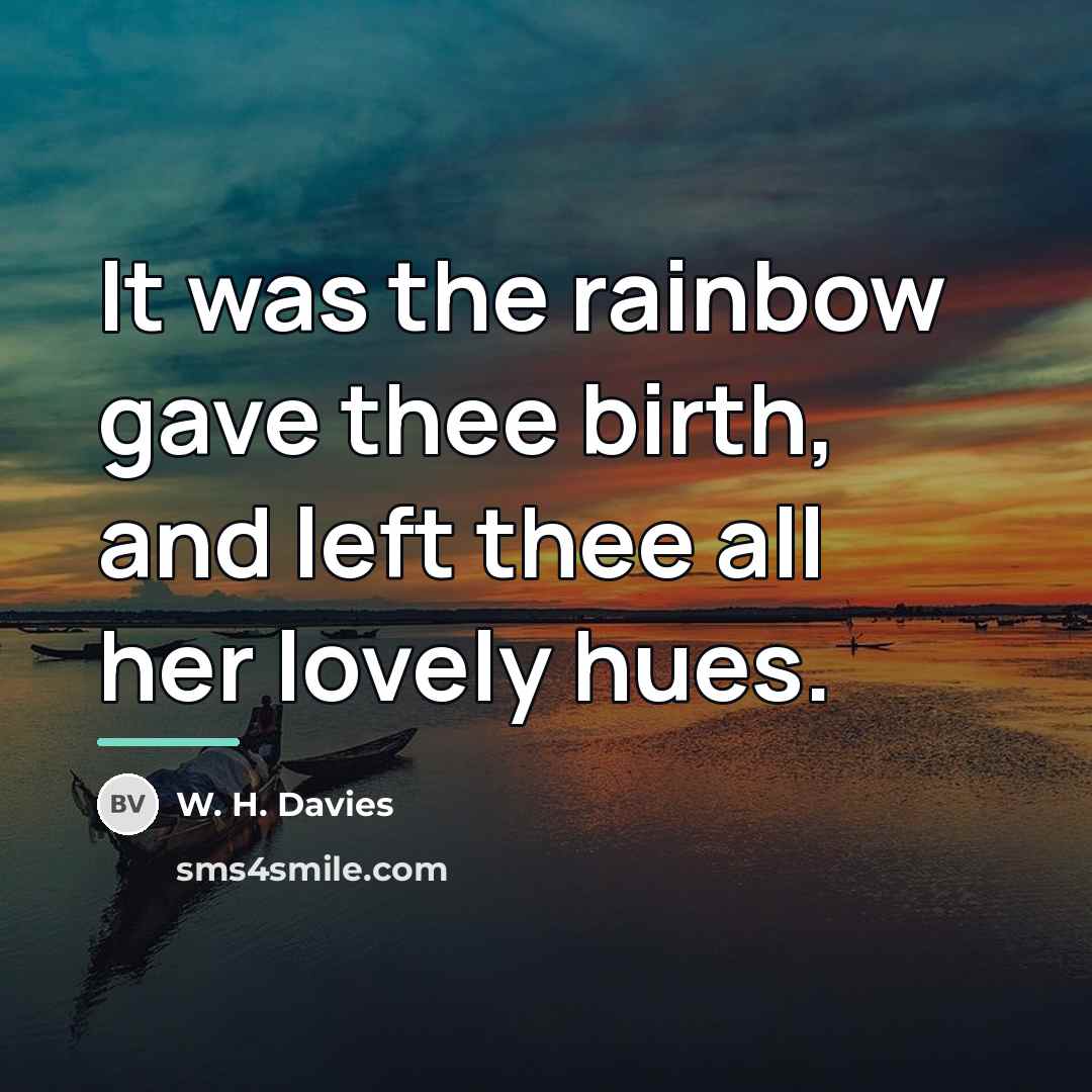 “It was the rainbow gave thee birth, and left thee…” quote by W. H. Davies